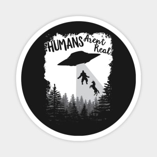 Humans Aren't Real Bigfoot Unicorn Alien UFO Flying Object product Magnet